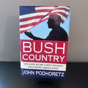 Bush Country How Dubya Became a Great President Driving Liberals Insane Book